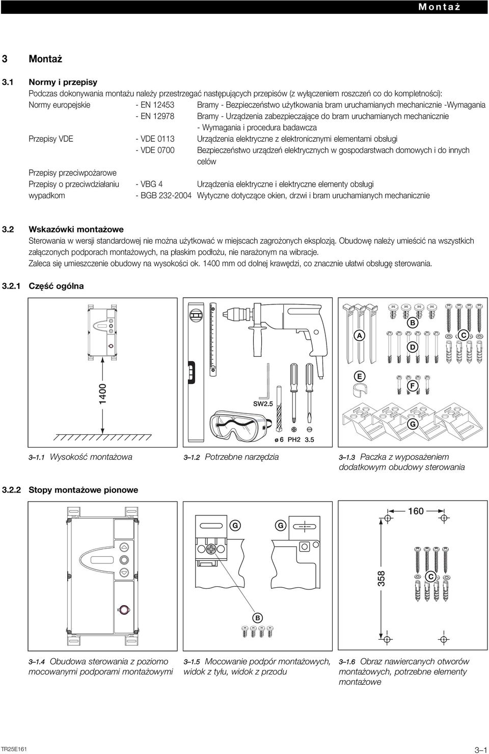 bram uruchamianych mechanicznie -Wymagania - EN 12978 Bramy - Urządzenia zabezpieczające do bram uruchamianych mechanicznie - Wymagania i procedura badawcza Przepisy VDE - VDE 0113 Urządzenia