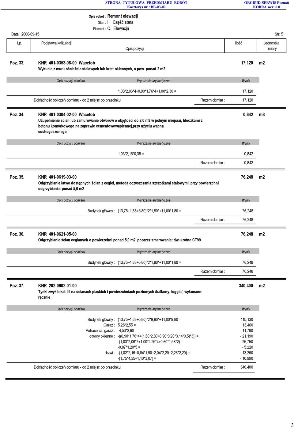 KNR 401-0304-02-00 Wacetob 0,842 m3 Uzupełnienie ścian lub zamurowanie otworów o objętości do 2,0 m3 w jednym miejscu, bloczkami z betonu komórkowego na zaprawie cementowowapiennej,przy uŝyciu wapna