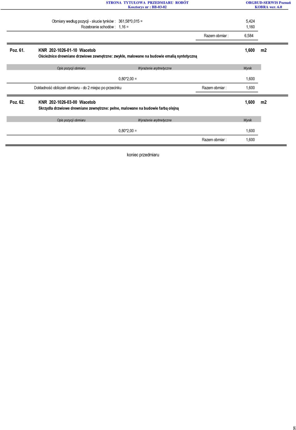 0,80*2,00 = 1,600 Dokładność obliczeń obmiaru - do 2 miejsc po przecinku Razem obmiar : 1,600 Poz. 62.