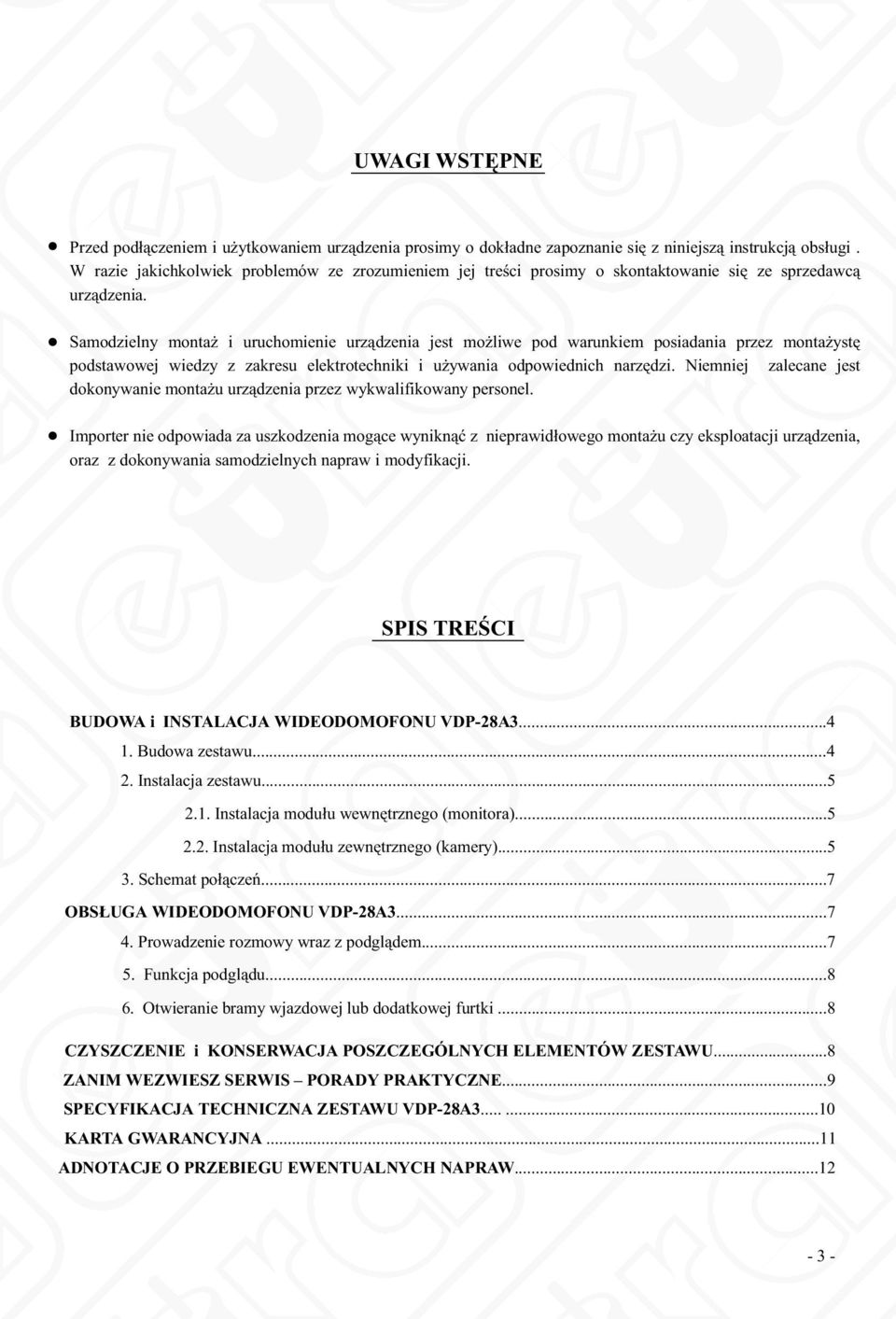 . Samdzielny mntaż i uruchmienie urządzenia jest mżliwe pd warunkiem psiadania przez mntażystę pdstawwej wiedzy z zakresu elektrtechniki i używania dpwiednich narzędzi.