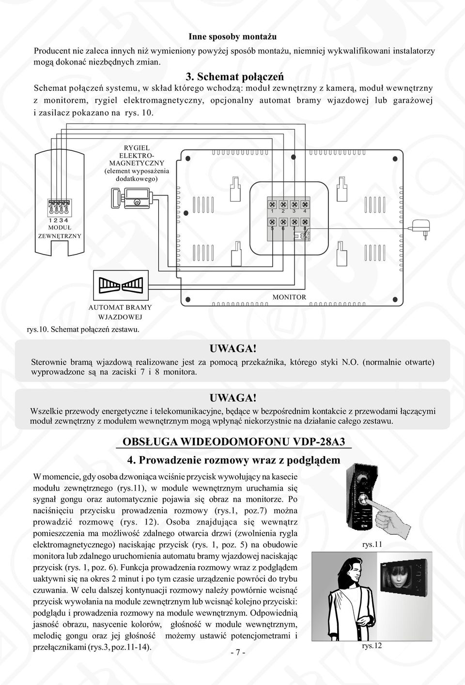 pkazan na rys. 10. RYGIEL ELEKTRO- MAGNETYCZNY (element wypsażenia ddatkweg) MODUŁ ZEWNĘTRZNY AUTOMAT BRAMY WJAZDOWEJ rys.10. Schemat płączeń zestawu.