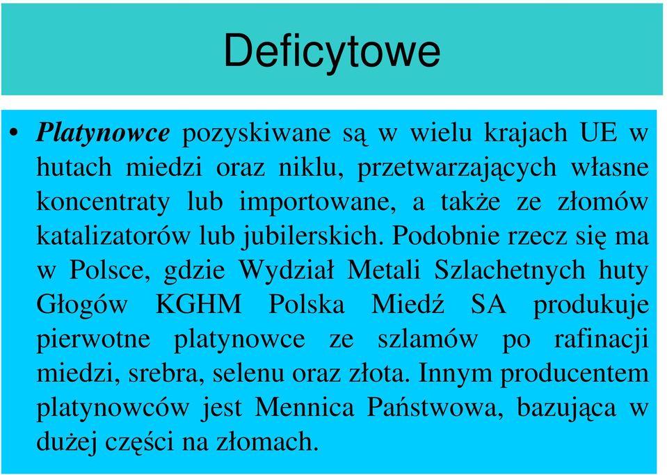 Podobnie rzecz się ma w Polsce, gdzie Wydział Metali Szlachetnych huty Głogów KGHM Polska Miedź SA produkuje