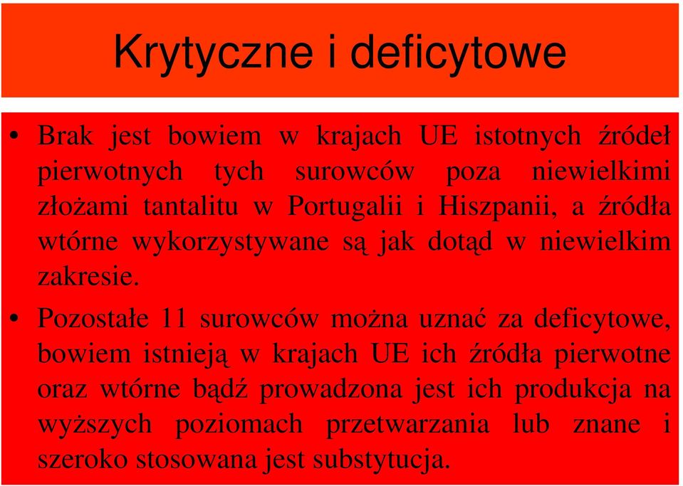 Pozostałe 11 surowców moŝna uznać za deficytowe, bowiem istnieją w krajach UE ich źródła pierwotne oraz wtórne