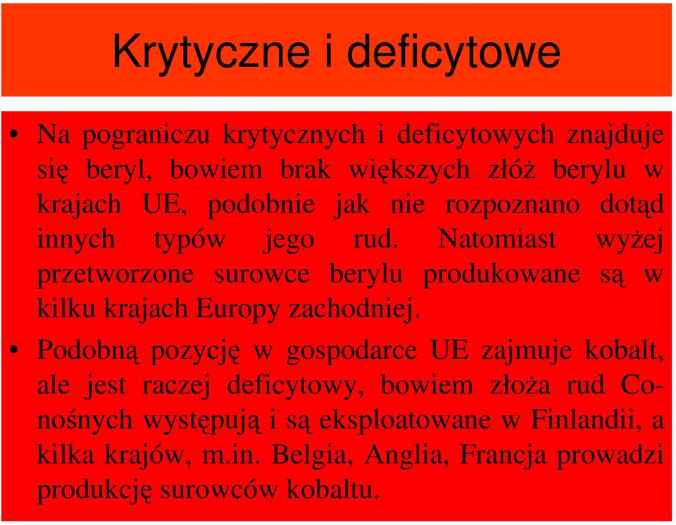Natomiast wyŝej przetworzone surowce berylu produkowane są w kilku krajach Europy zachodniej.