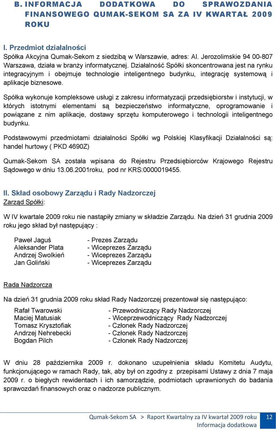 Działalność Spółki skoncentrowana jest na rynku integracyjnym i obejmuje technologie inteligentnego budynku, integrację systemową i aplikacje biznesowe.