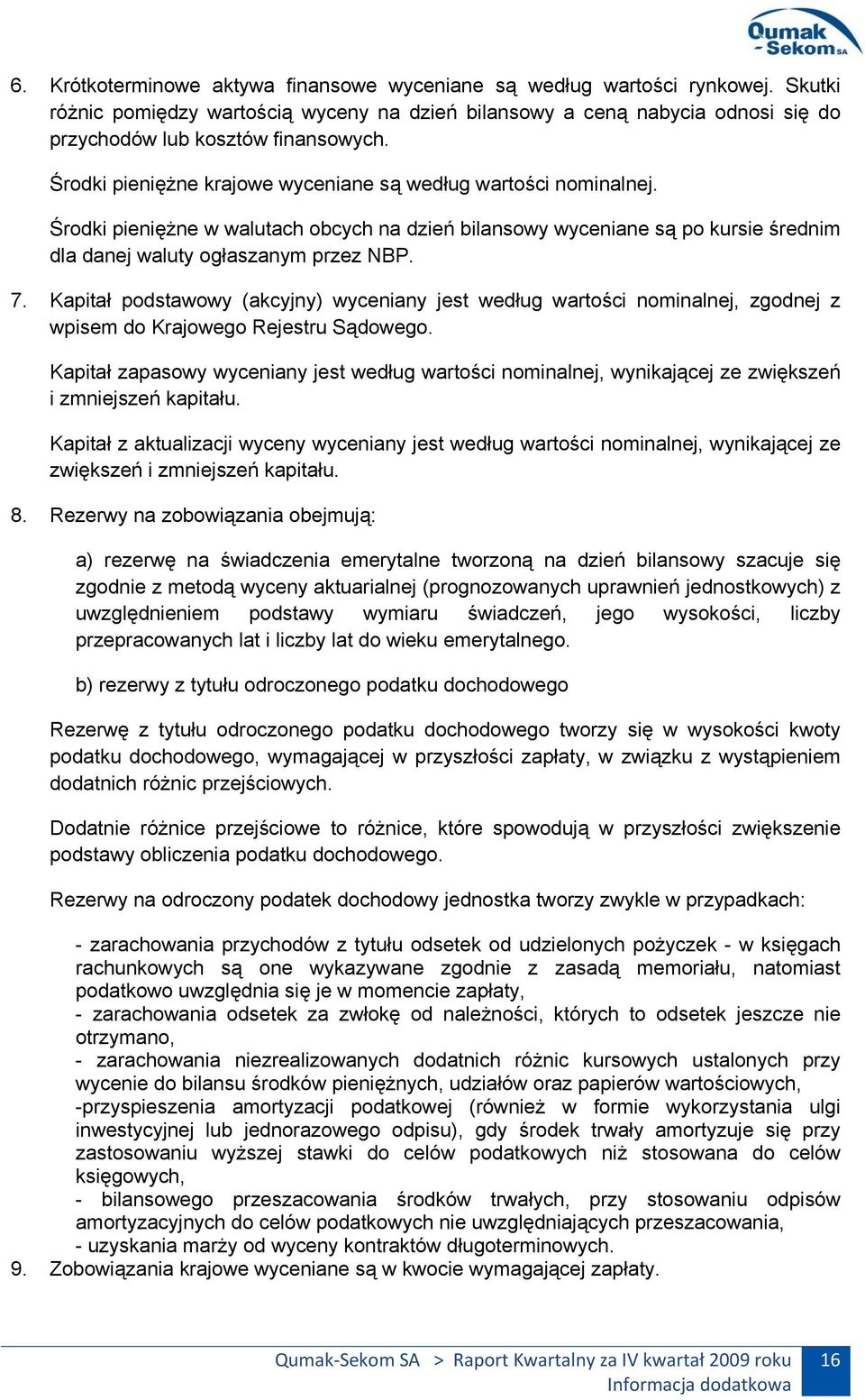 Kapitał podstawowy (akcyjny) wyceniany jest według wartości nominalnej, zgodnej z wpisem do Krajowego Rejestru Sądowego.