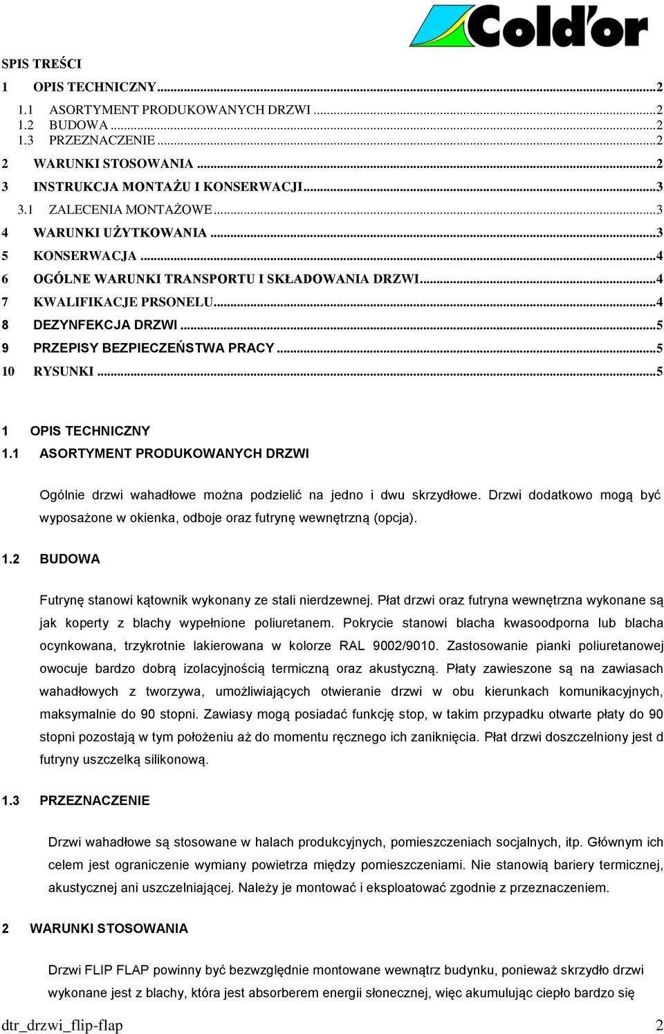 .. 5 9 PRZEPISY BEZPIECZEŃSTWA PRACY... 5 10 RYSUNKI... 5 1 OPIS TECHNICZNY 1.1 ASORTYMENT PRODUKOWANYCH DRZWI Ogólnie drzwi wahadłowe można podzielić na jedno i dwu skrzydłowe.