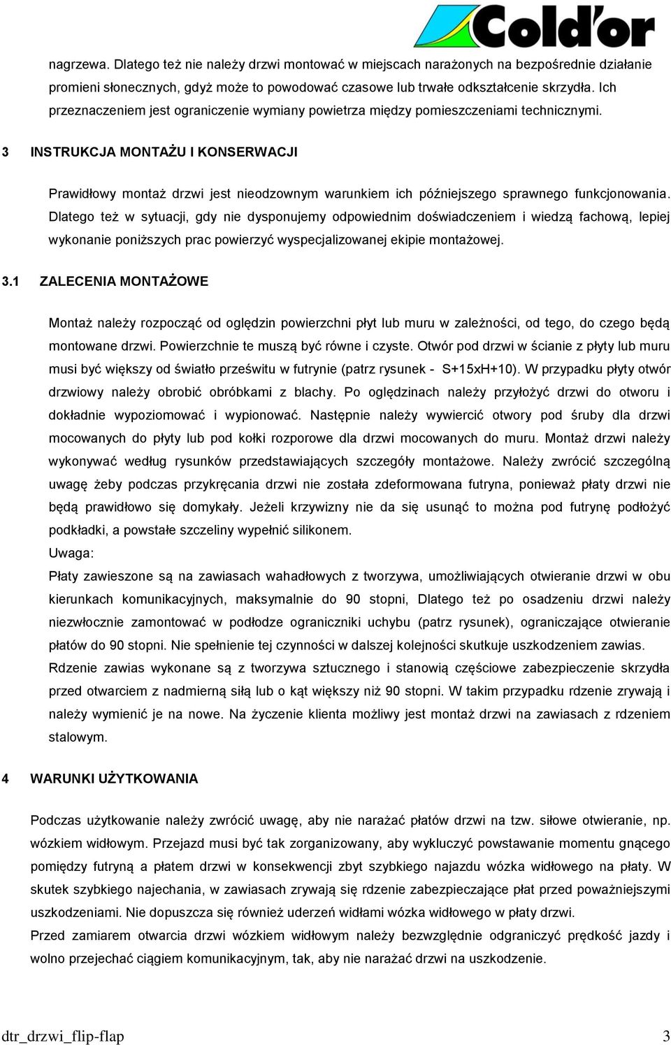 3 INSTRUKCJA MONTAŻU I KONSERWACJI Prawidłowy montaż drzwi jest nieodzownym warunkiem ich późniejszego sprawnego funkcjonowania.