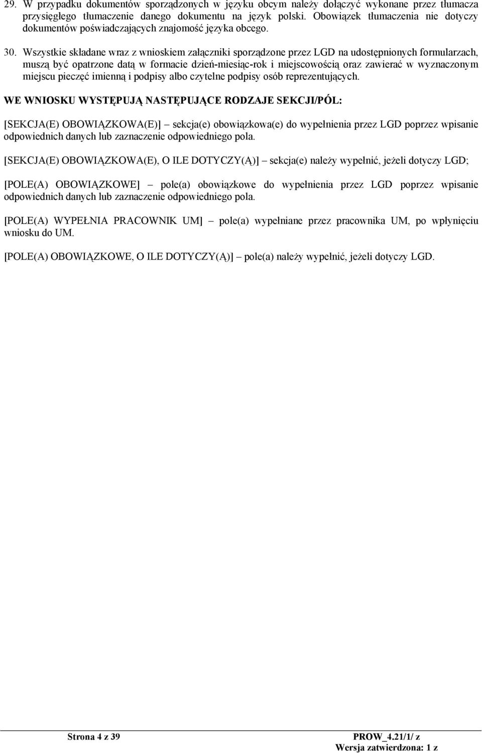 Wszystkie składane wraz z wnioskiem załączniki sporządzone przez LGD na udostępnionych formularzach, muszą być opatrzone datą w formacie dzień-miesiąc-rok i miejscowością oraz zawierać w wyznaczonym