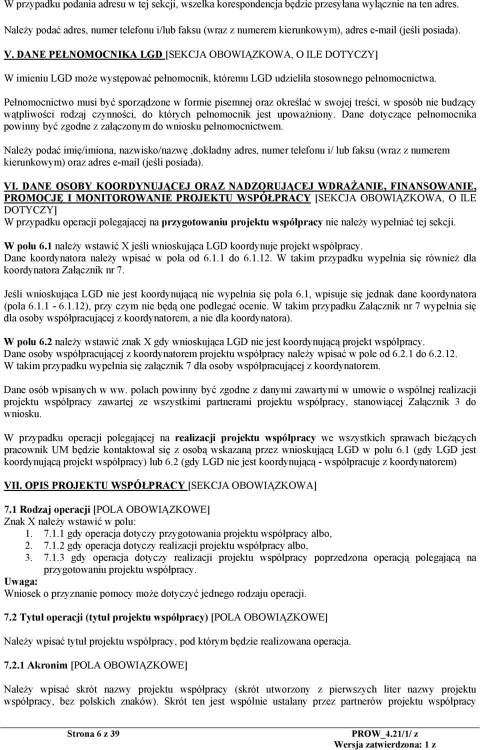 DANE PEŁNOMOCNIKA LGD [SEKCJA OBOWIĄZKOWA, O ILE DOTYCZY] W imieniu LGD może występować pełnomocnik, któremu LGD udzieliła stosownego pełnomocnictwa.