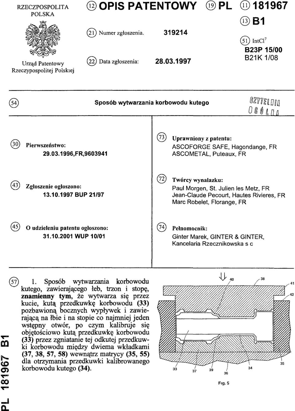 1996,FR,9603941 (73) Uprawniony z patentu: ASCOFORGE SAFE, Hagondange, FR ASCOMETAL, Puteaux, FR (43) Zgłoszenie ogłoszono: 13.10.1997 BUP 21/97 (72) Twórcy wynalazku: Paul Morgen, St.