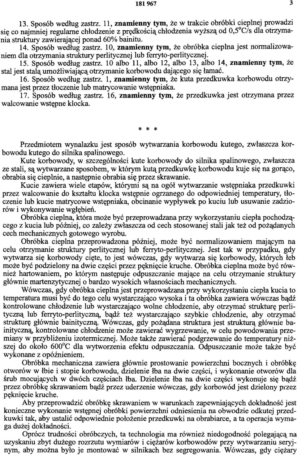 Sposób według zastrz. 10, znamienny tym, że obróbka cieplna jest normalizowaniem dla otrzymania struktury perlitycznej lub ferryto-perlitycznej. 15. Sposób według zastrz.