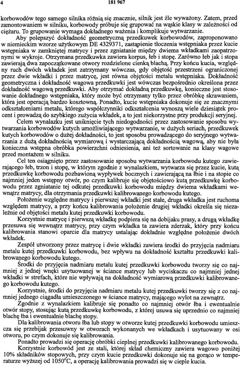 Aby polepszyć dokładność geometryczną przedkuwek korbowodów, zaproponowano w niemieckim wzorze użytkowym DE 4329371, zastąpienie tłoczenia wstępniaka przez kucie wstępniaka w zamkniętej matrycy i