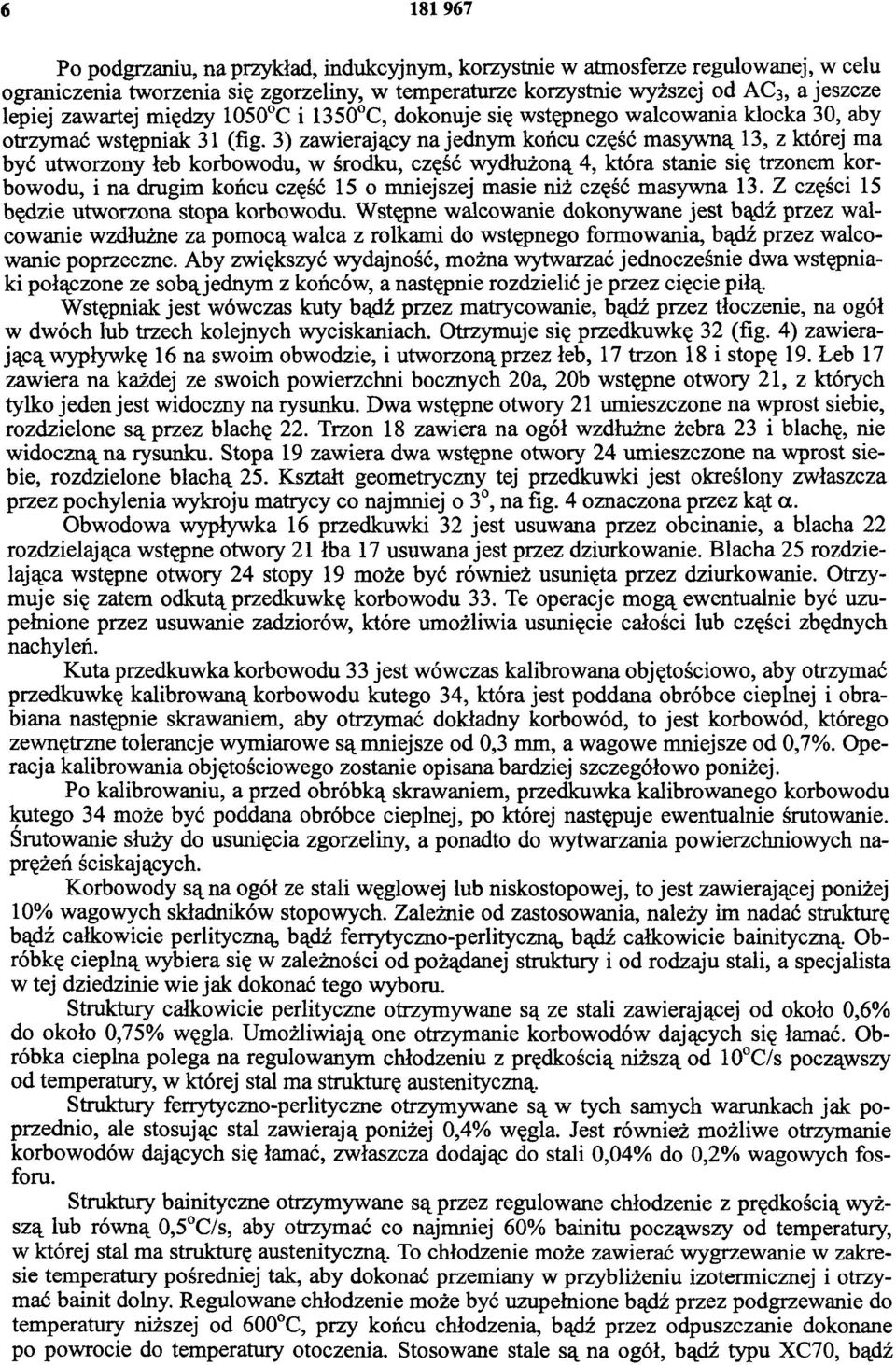 3) zawierający na jednym końcu część masywną 13, z której ma być utworzony łeb korbowodu, w środku, część wydłużoną 4, która stanie się trzonem korbo wodu, i na drugim końcu część 15 o mniejszej
