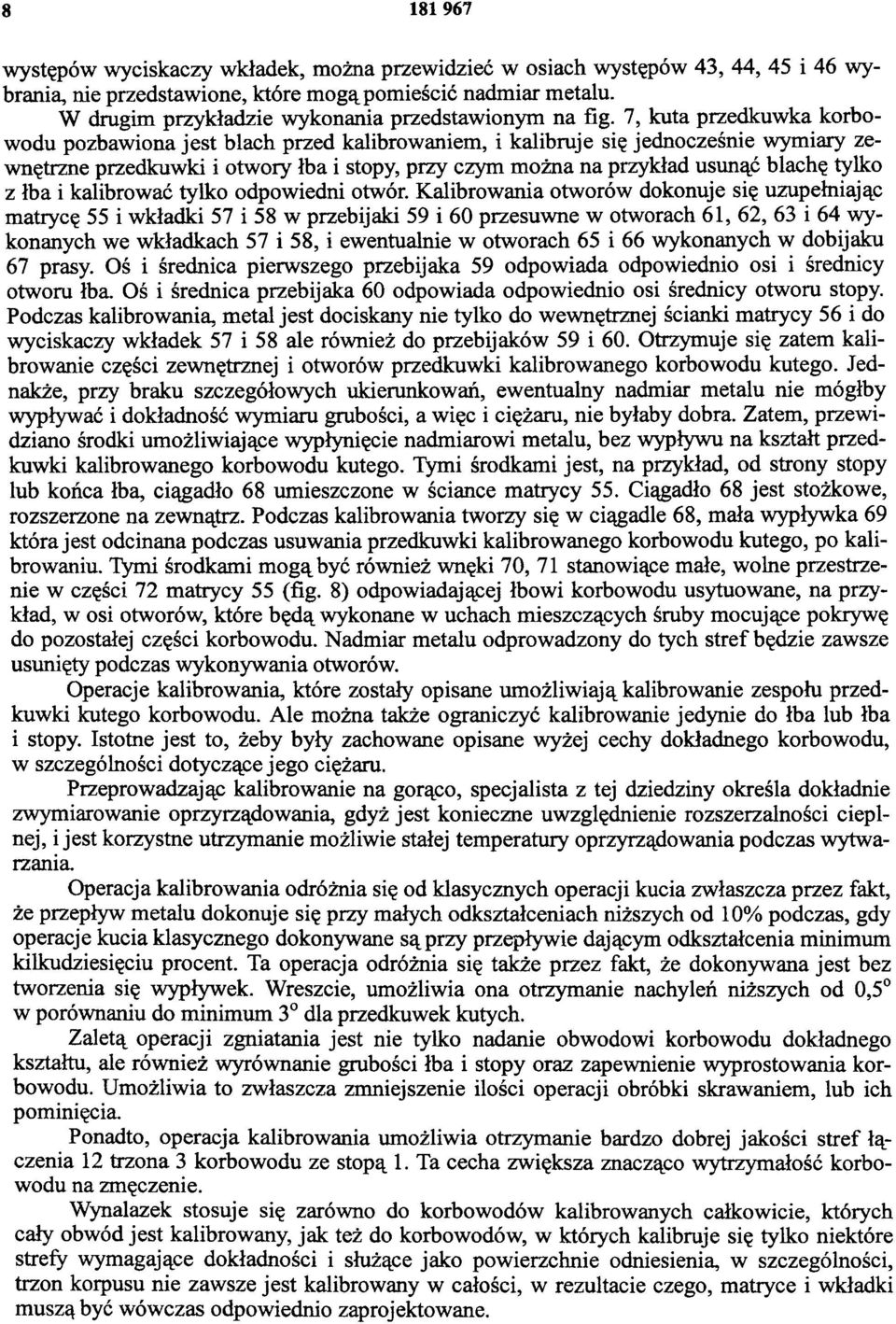 7, kuta przedkuwka korbowodu pozbawiona jest blach przed kalibrowaniem, i kalibruje się jednocześnie wymiary zewnętrzne przedkuwki i otwory łba i stopy, przy czym można na przykład usunąć blachę