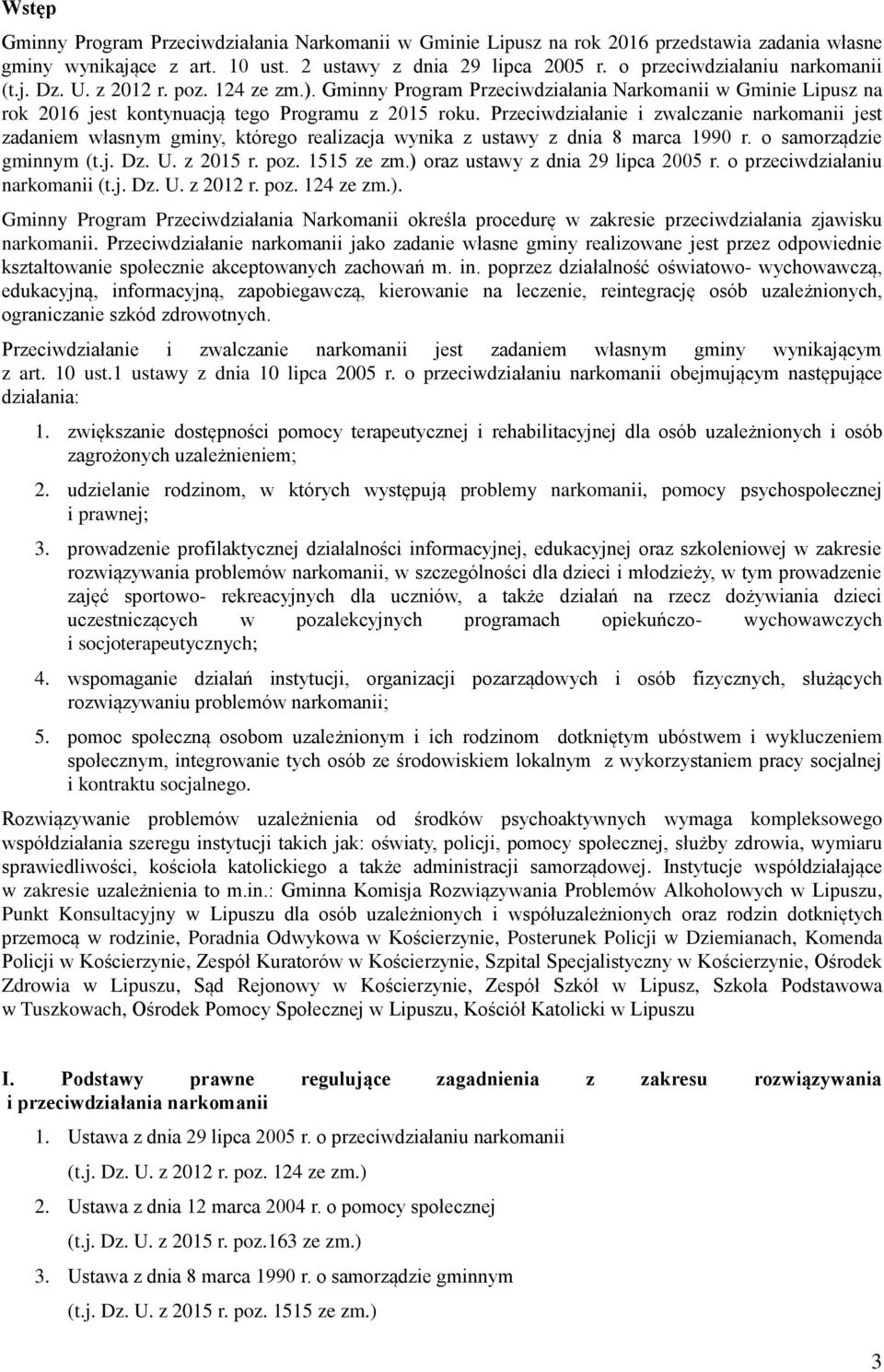 Przeciwdziałanie i zwalczanie narkomanii jest zadaniem własnym gminy, którego realizacja wynika z ustawy z dnia 8 marca 1990 r. o samorządzie gminnym (t.j. Dz. U. z 2015 r. poz. 1515 ze zm.