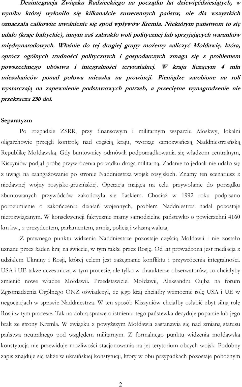 Właśnie do tej drugiej grupy moŝemy zaliczyć Mołdawię, która, oprócz ogólnych trudności politycznych i gospodarczych zmaga się z problemem powszechnego ubóstwa i integralności terytorialnej.