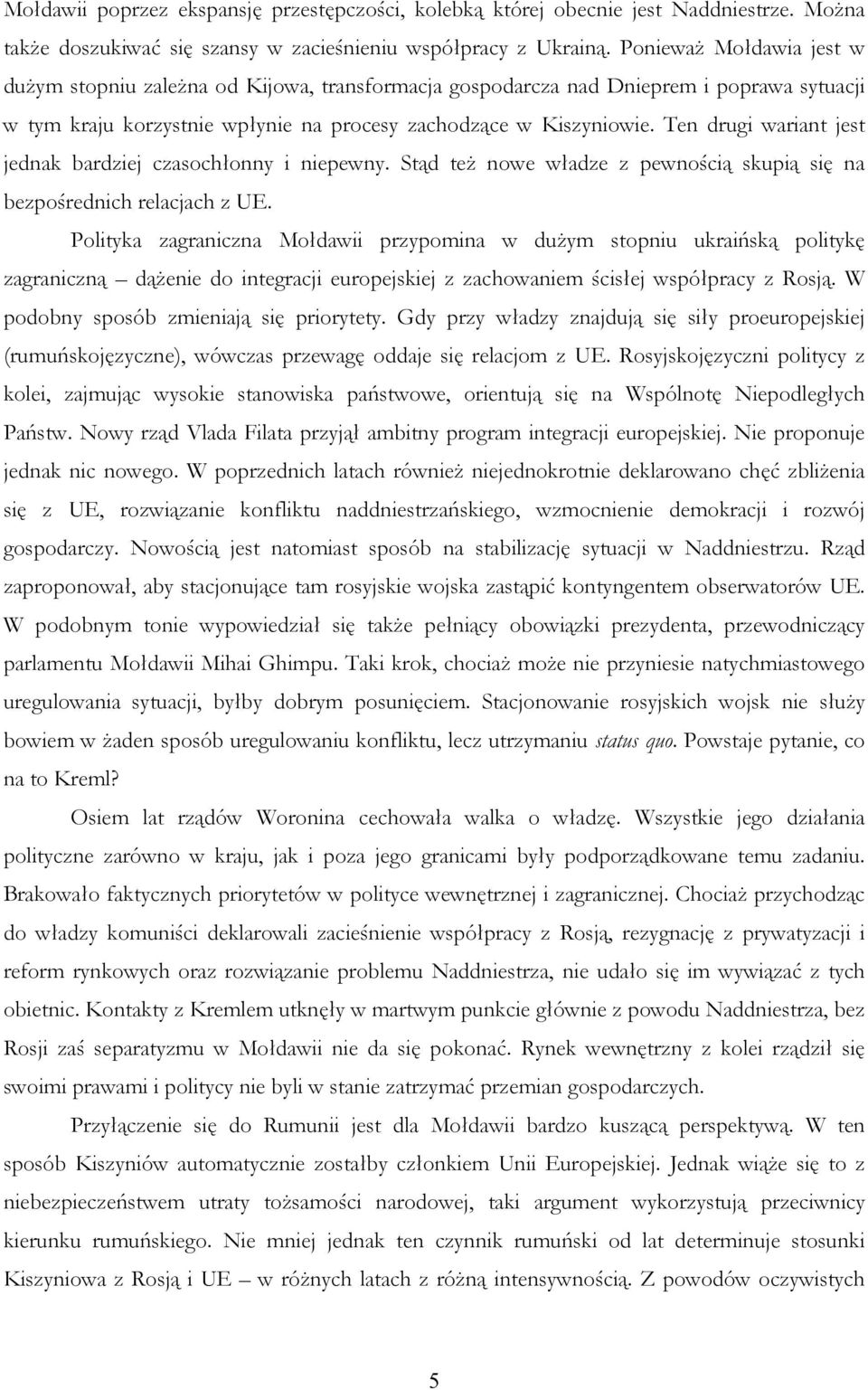 Ten drugi wariant jest jednak bardziej czasochłonny i niepewny. Stąd teŝ nowe władze z pewnością skupią się na bezpośrednich relacjach z UE.