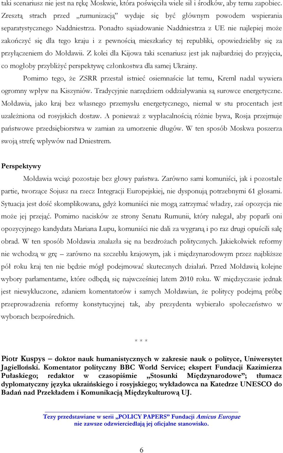 Ponadto sąsiadowanie Naddniestrza z UE nie najlepiej moŝe zakończyć się dla tego kraju i z pewnością mieszkańcy tej republiki, opowiedzieliby się za przyłączeniem do Mołdawii.