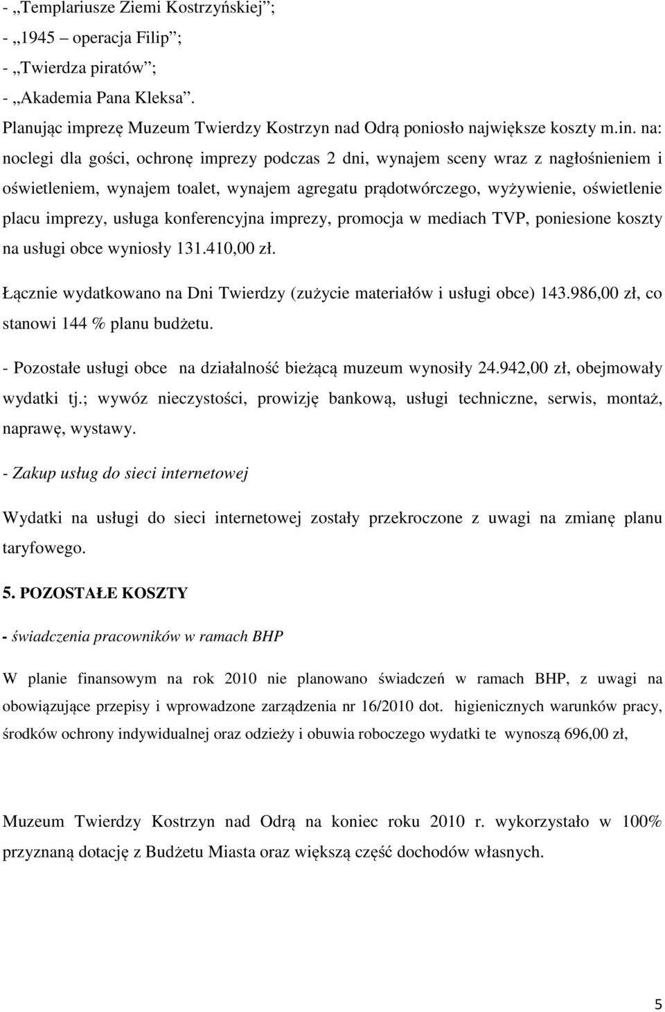 konferencyjna imprezy, promocja w mediach TVP, poniesione koszty na usługi obce wyniosły 131.410,00 zł. Łącznie wydatkowano na Dni Twierdzy (zużycie materiałów i usługi obce) 143.