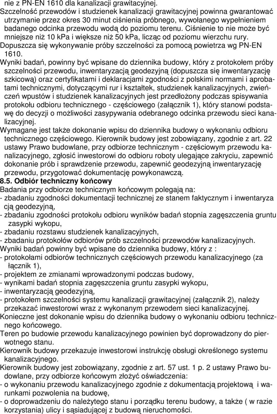 terenu. Ciśnienie to nie może być mniejsze niż 10 kpa i większe niż 50 kpa, licząc od poziomu wierzchu rury. Dopuszcza się wykonywanie próby szczelności za pomocą powietrza wg PN-EN 1610.