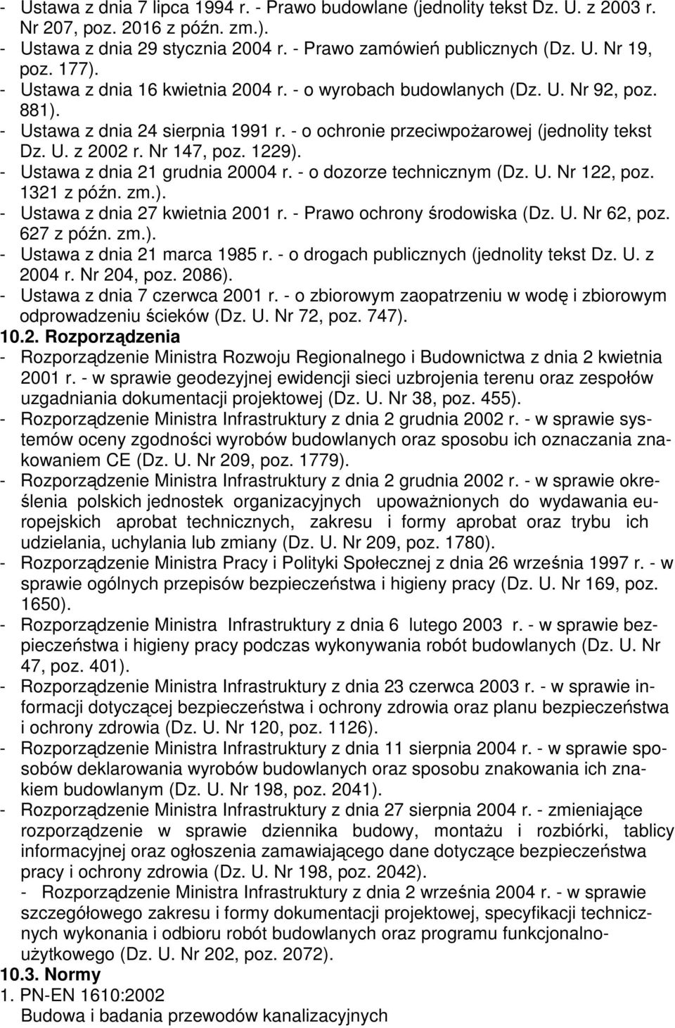 Nr 147, poz. 1229). - Ustawa z dnia 21 grudnia 20004 r. - o dozorze technicznym (Dz. U. Nr 122, poz. 1321 z późn. zm.). - Ustawa z dnia 27 kwietnia 2001 r. - Prawo ochrony środowiska (Dz. U. Nr 62, poz.