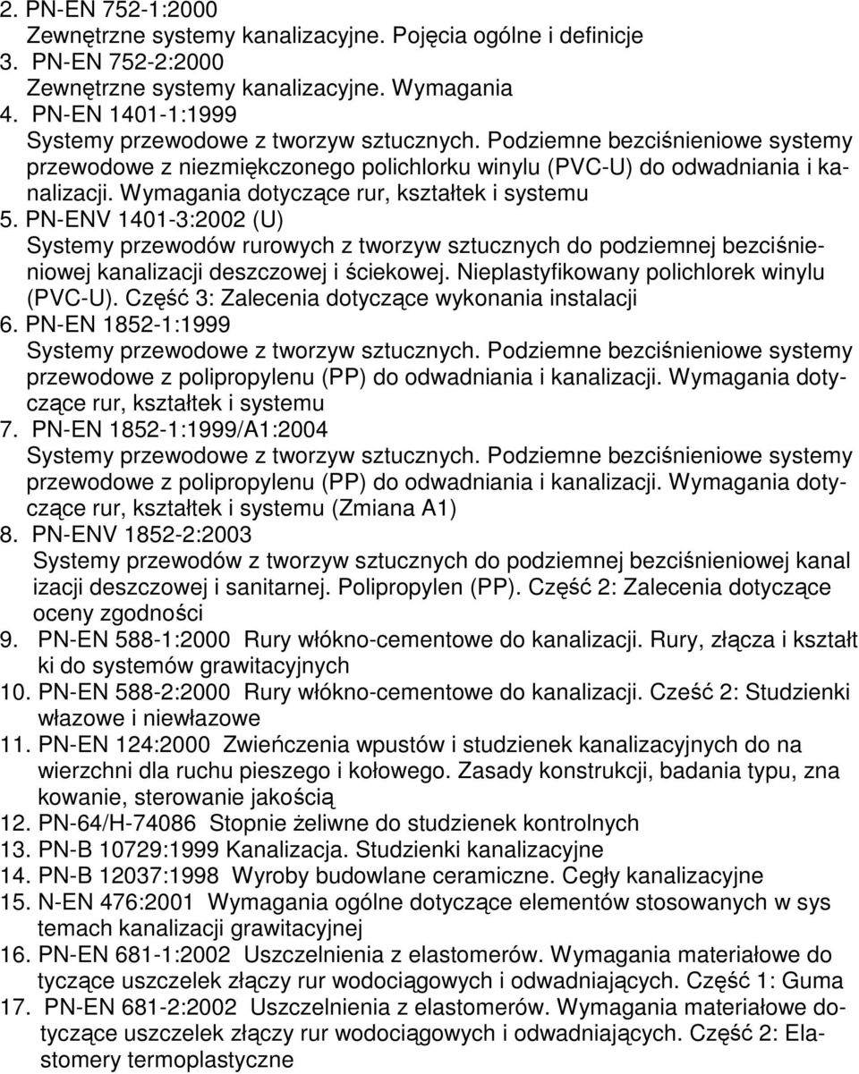 Wymagania dotyczące rur, kształtek i systemu 5. PN-ENV 1401-3:2002 (U) Systemy przewodów rurowych z tworzyw sztucznych do podziemnej bezciśnieniowej kanalizacji deszczowej i ściekowej.