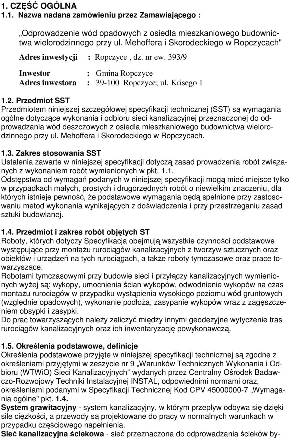 Przedmiot SST Przedmiotem niniejszej szczegółowej specyfikacji technicznej (SST) są wymagania ogólne dotyczące wykonania i odbioru sieci kanalizacyjnej przeznaczonej do odprowadzania wód deszczowych
