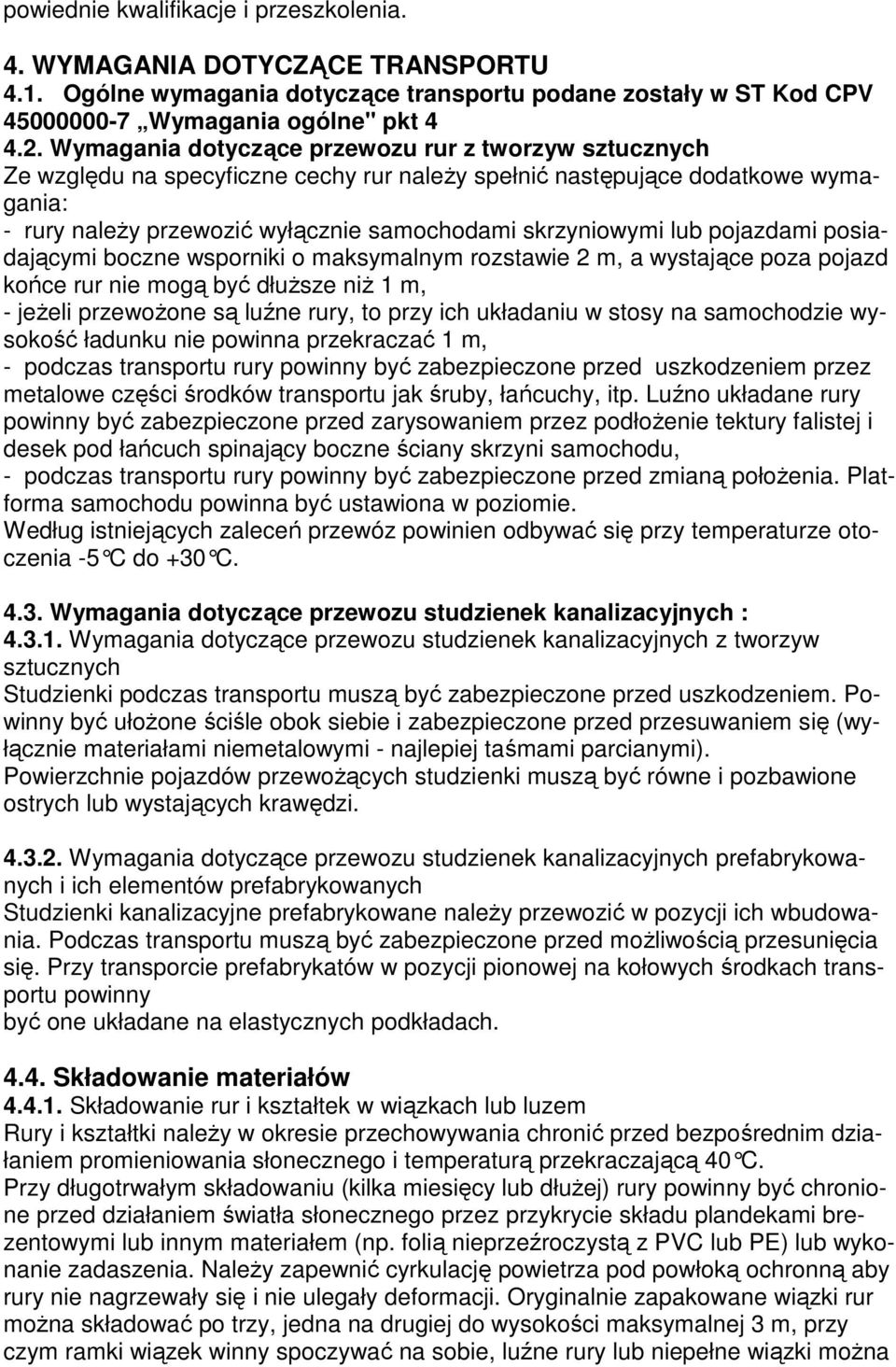 lub pojazdami posiadającymi boczne wsporniki o maksymalnym rozstawie 2 m, a wystające poza pojazd końce rur nie mogą być dłuższe niż 1 m, - jeżeli przewożone są luźne rury, to przy ich układaniu w