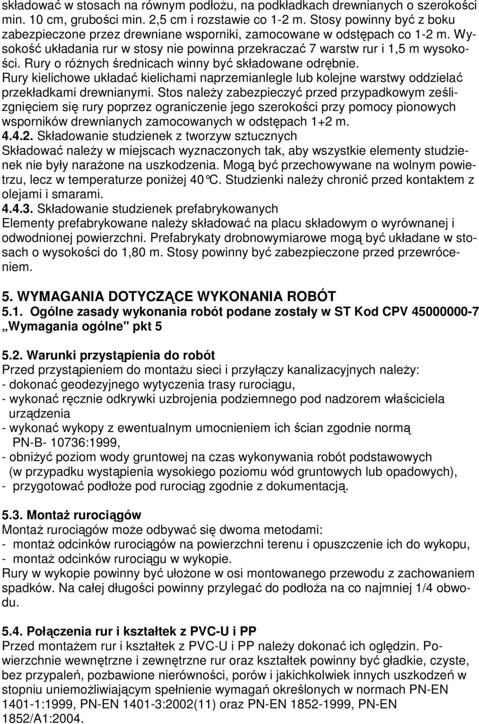 Rury o różnych średnicach winny być składowane odrębnie. Rury kielichowe układać kielichami naprzemianlegle lub kolejne warstwy oddzielać przekładkami drewnianymi.