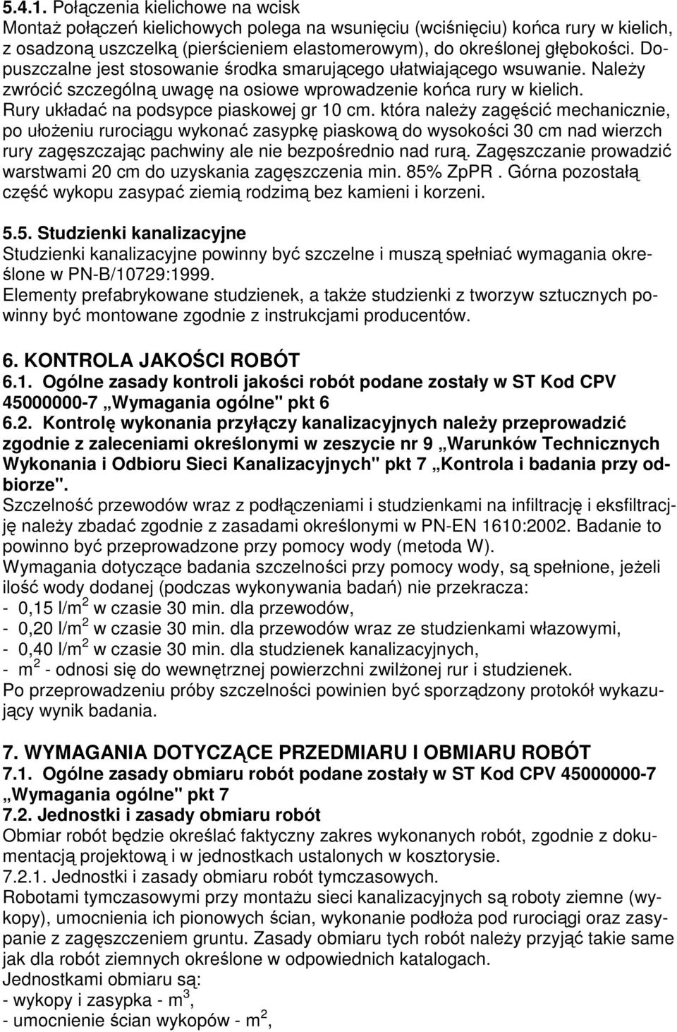 która należy zagęścić mechanicznie, po ułożeniu rurociągu wykonać zasypkę piaskową do wysokości 30 cm nad wierzch rury zagęszczając pachwiny ale nie bezpośrednio nad rurą.
