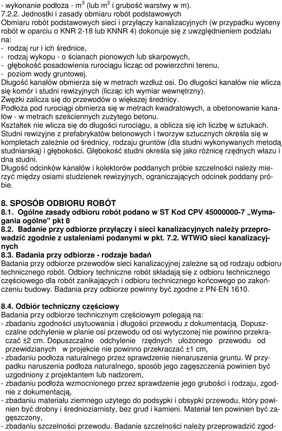 2. Jednostki i zasady obmiaru robót podstawowych Obmiaru robót podstawowych sieci i przyłączy kanalizacyjnych (w przypadku wyceny robót w oparciu o KNR 2-18 lub KNNR 4) dokonuje się z uwzględnieniem