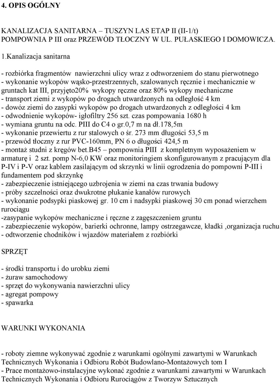 III, przyjęto20% wykopy ręczne oraz 80% wykopy mechaniczne - transport ziemi z wykopów po drogach utwardzonych na odległość 4 km - dowóz ziemi do zasypki wykopów po drogach utwardzonych z odległości