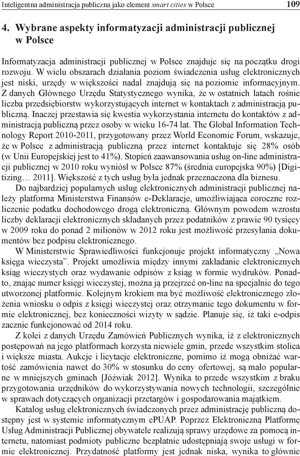 W wielu obszarach działania poziom świadczenia usług elektronicznych jest niski, urzędy w większości nadal znajdują się na poziomie informacyjnym.