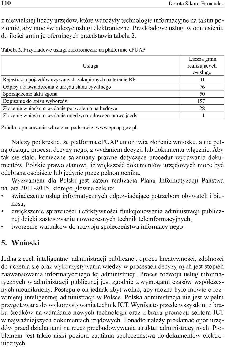 Przykładowe usługi elektroniczne na platformie epuap Liczba gmin Usługa realizujących e-usługę Rejestracja pojazdów używanych zakupionych na terenie RP 31 Odpisy i zaświadczenia z urzędu stanu