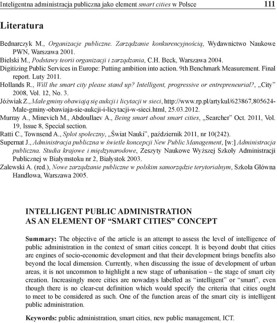 Hollands R., Will the smart city please stand up? Intelligent, progressive or entrepreneurial?, City 2008, Vol. 12, No. 3. Jóźwiak Z., Małe gminy obawiają się aukcji i licytacji w sieci, http://www.