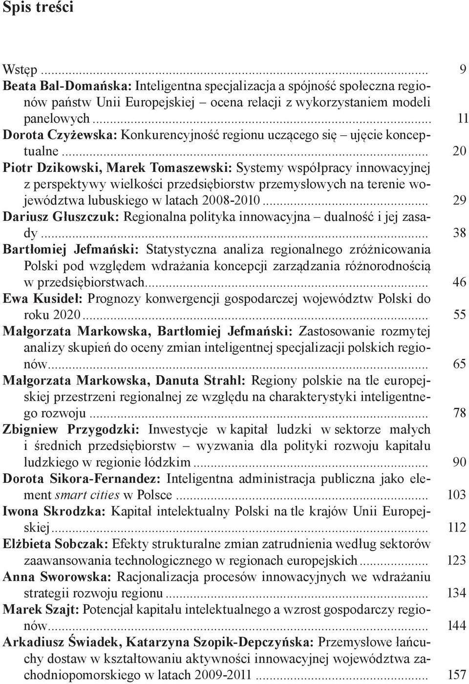 .. 20 Piotr Dzikowski, Marek Tomaszewski: Systemy współpracy innowacyjnej z perspektywy wielkości przedsiębiorstw przemysłowych na terenie województwa lubuskiego w latach 2008-2010.