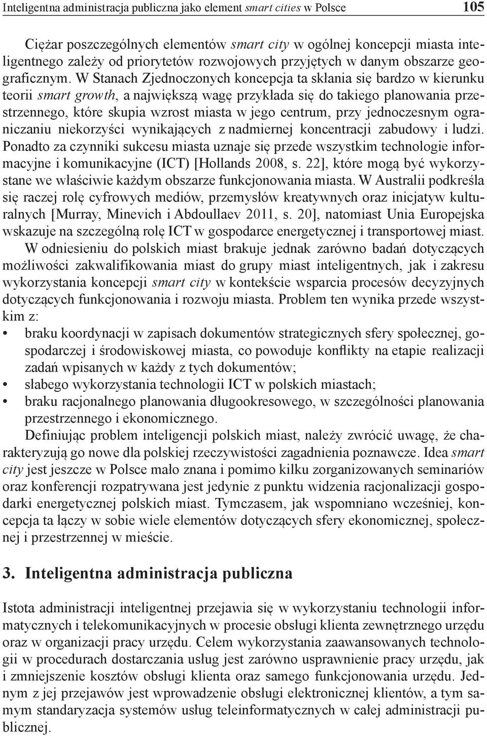W Stanach Zjednoczonych koncepcja ta skłania się bardzo w kierunku teorii smart growth, a największą wagę przykłada się do takiego planowania przestrzennego, które skupia wzrost miasta w jego