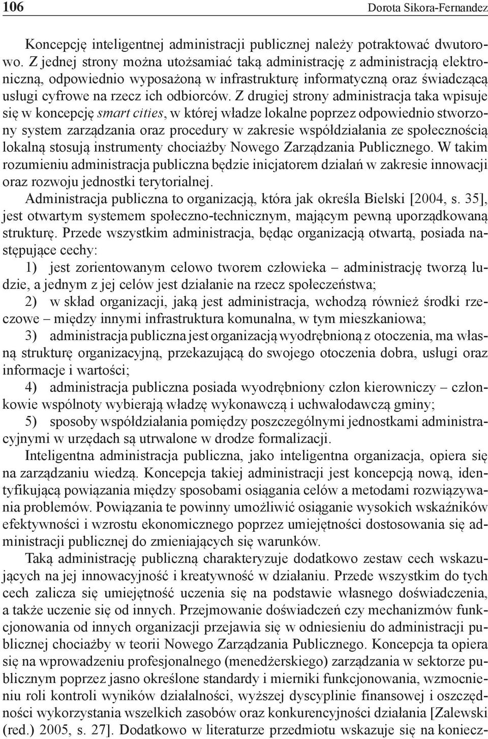 Z drugiej strony administracja taka wpisuje się w koncepcję smart cities, w której władze lokalne poprzez odpowiednio stworzony system zarządzania oraz procedury w zakresie współdziałania ze