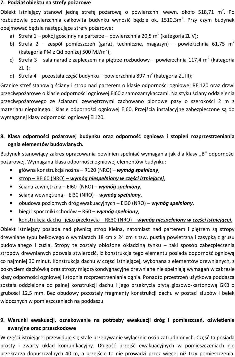 magazyn) powierzchnia 61,75 m 2 (kategoria PM z Qd poniżej 500 MJ/m 2 ); c) Strefa 3 sala narad z zapleczem na piętrze rozbudowy powierzchnia 117,4 m 2 (kategoria ZL I); d) Strefa 4 pozostała część