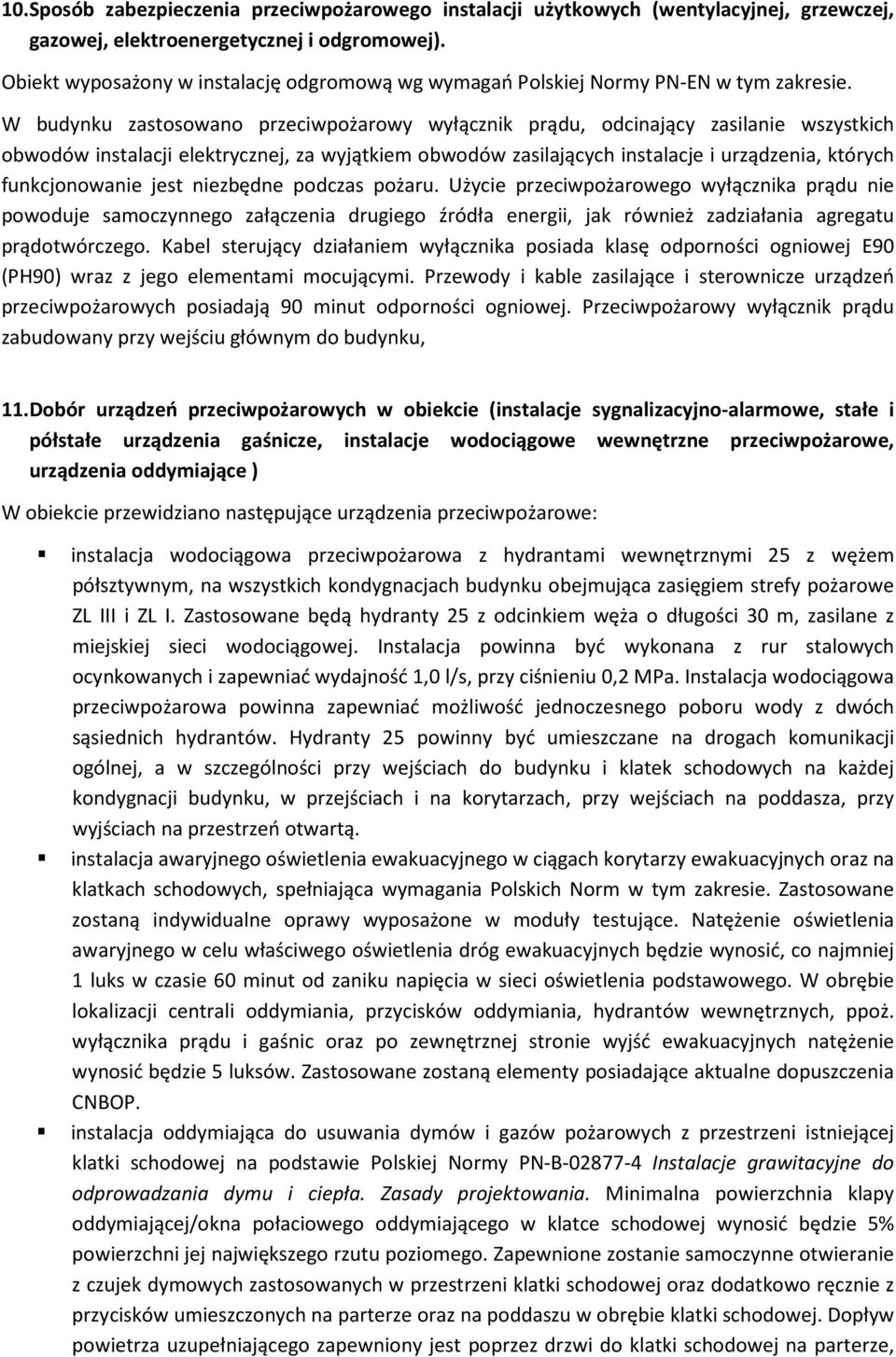 W budynku zastosowano przeciwpożarowy wyłącznik prądu, odcinający zasilanie wszystkich obwodów instalacji elektrycznej, za wyjątkiem obwodów zasilających instalacje i urządzenia, których