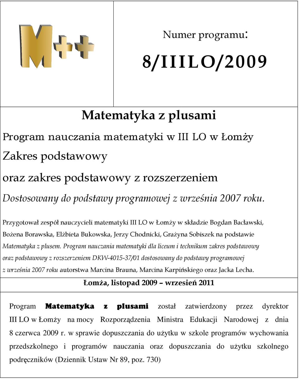 Program nauczania matematyki dla liceum i technikum zakres podstawowy oraz podstawowy z rozszerzeniem DKW-405-37/0 dostosowany do podstawy programowej z września 007 roku autorstwa Marcina Brauna,