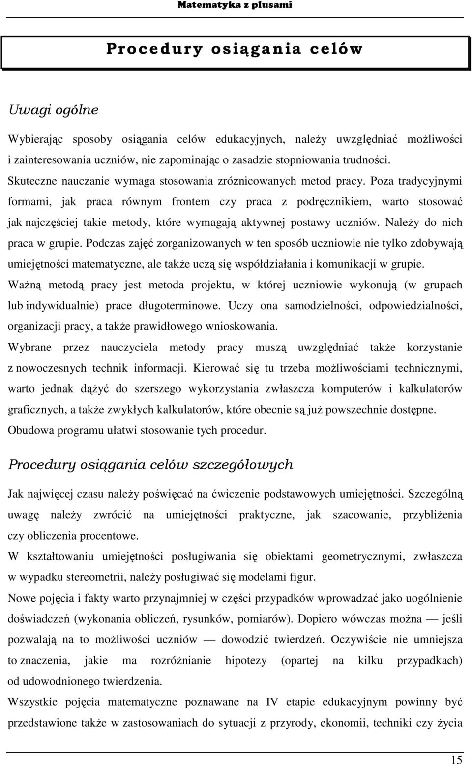 Poza tradycyjnymi formami, jak praca równym frontem czy praca z podręcznikiem, warto stosować jak najczęściej takie metody, które wymagają aktywnej postawy uczniów. Należy do nich praca w grupie.