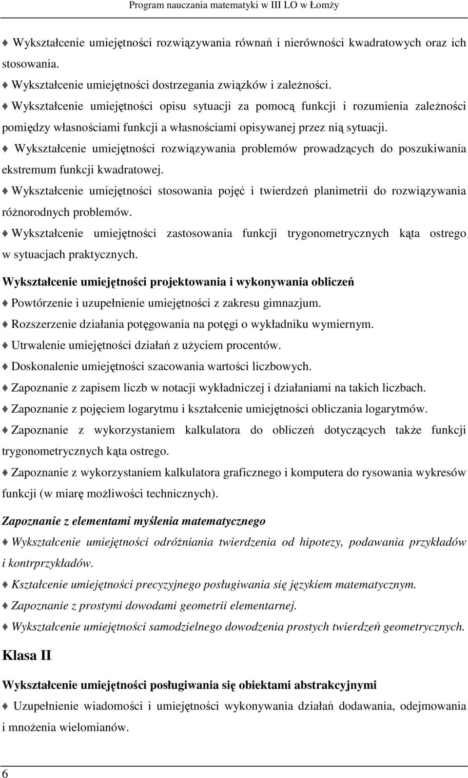 Wykształcenie umiejętności opisu sytuacji za pomocą funkcji i rozumienia zależności pomiędzy własnościami funkcji a własnościami opisywanej przez nią sytuacji.