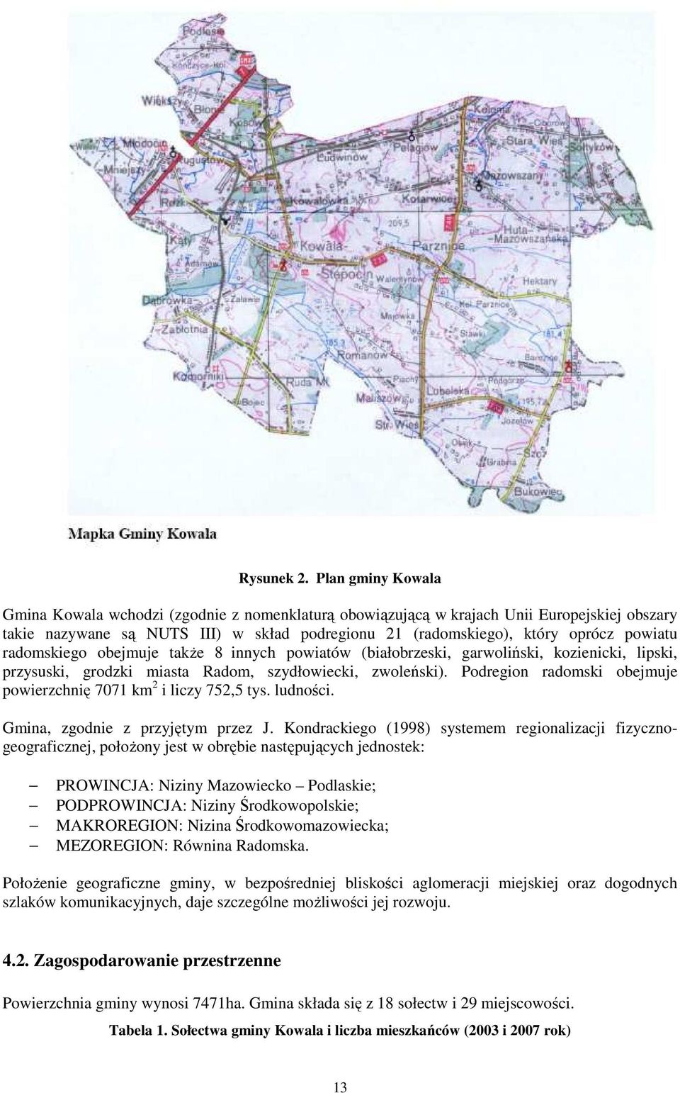 radomskiego obejmuje takŝe 8 innych powiatów (białobrzeski, garwoliński, kozienicki, lipski, przysuski, grodzki miasta Radom, szydłowiecki, zwoleński).
