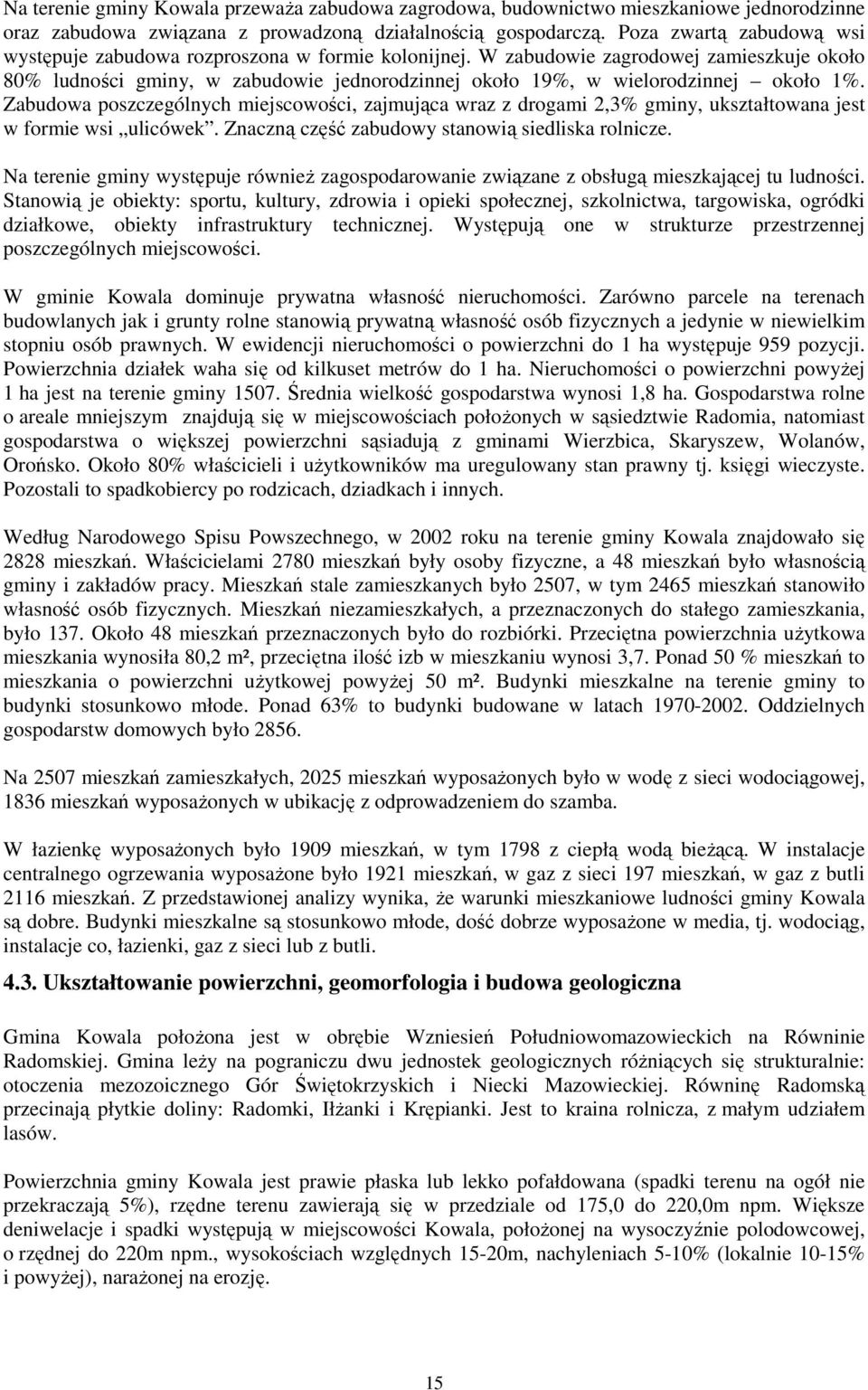 W zabudowie zagrodowej zamieszkuje około 80% ludności gminy, w zabudowie jednorodzinnej około 19%, w wielorodzinnej około 1%.