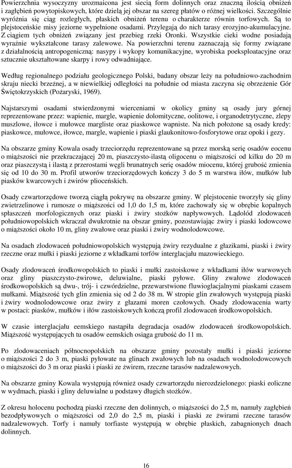 Przylegają do nich tarasy erozyjno-akumulacyjne. Z ciągiem tych obniŝeń związany jest przebieg rzeki Oronki. Wszystkie cieki wodne posiadają wyraźnie wykształcone tarasy zalewowe.