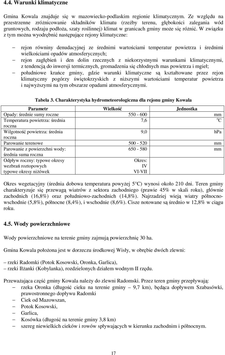 W związku z tym moŝna wyodrębnić następujące rejony klimatyczne: rejon równiny denudacyjnej ze średnimi wartościami temperatur powietrza i średnimi wielkościami opadów atmosferycznych; rejon