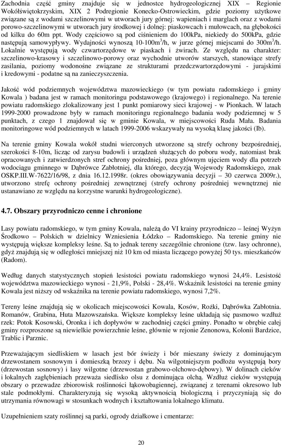 Wody częściowo są pod ciśnieniem do 100kPa, niekiedy do 500kPa, gdzie następują samowypływy. Wydajności wynoszą 10-100m 3 /h, w jurze górnej miejscami do 300m 3 /h.