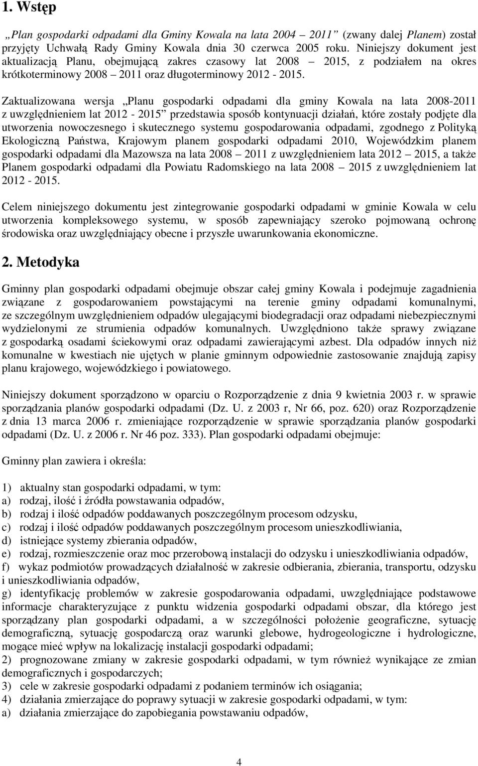 Zaktualizowana wersja Planu gospodarki odpadami dla gminy Kowala na lata 2008-2011 z uwzględnieniem lat 2012-2015 przedstawia sposób kontynuacji działań, które zostały podjęte dla utworzenia